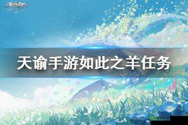 天谕手游如此之羊任务完成攻略,资源管理、高效利用与最大化价值